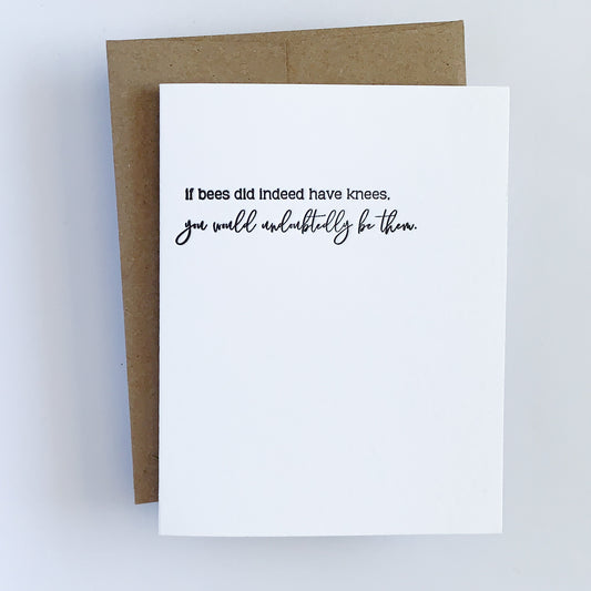A letterpress greeting card with a blank interior, featuring the phrase 'If bees did indeed have knees, you would undoubtedly be them' in black letterpress on the front, accompanied by a kraft envelop