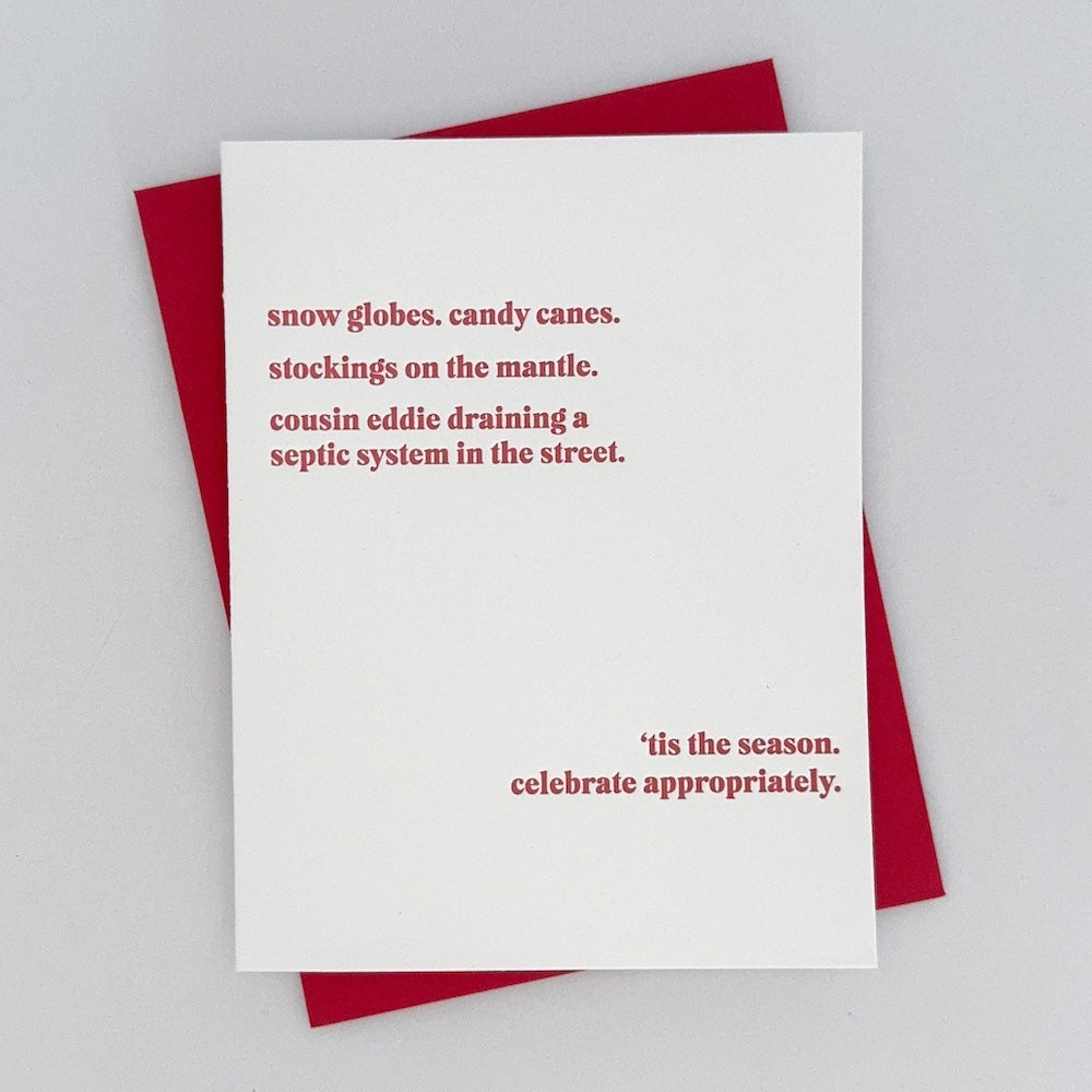 A Letterpress Holiday Card with text that reads 'snow globes. candy canes. stockings on the mantle. cousin eddie draining a septic system in the street 'tis the season. celebrate appropriately.' in red lettering. 